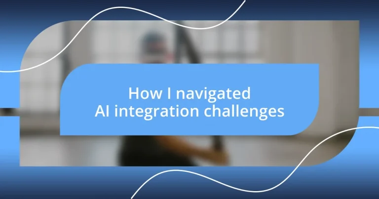 How I navigated AI integration challenges