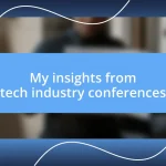 My insights from tech industry conferences