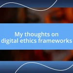 My thoughts on digital ethics frameworks