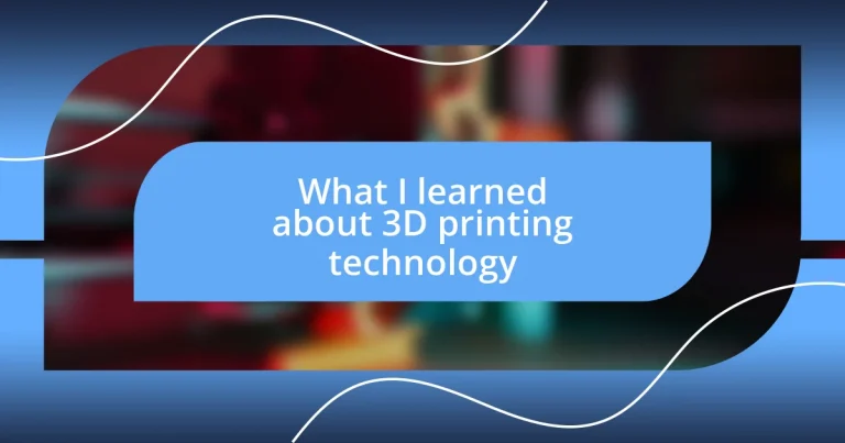 What I learned about 3D printing technology