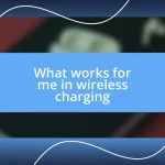 What works for me in wireless charging