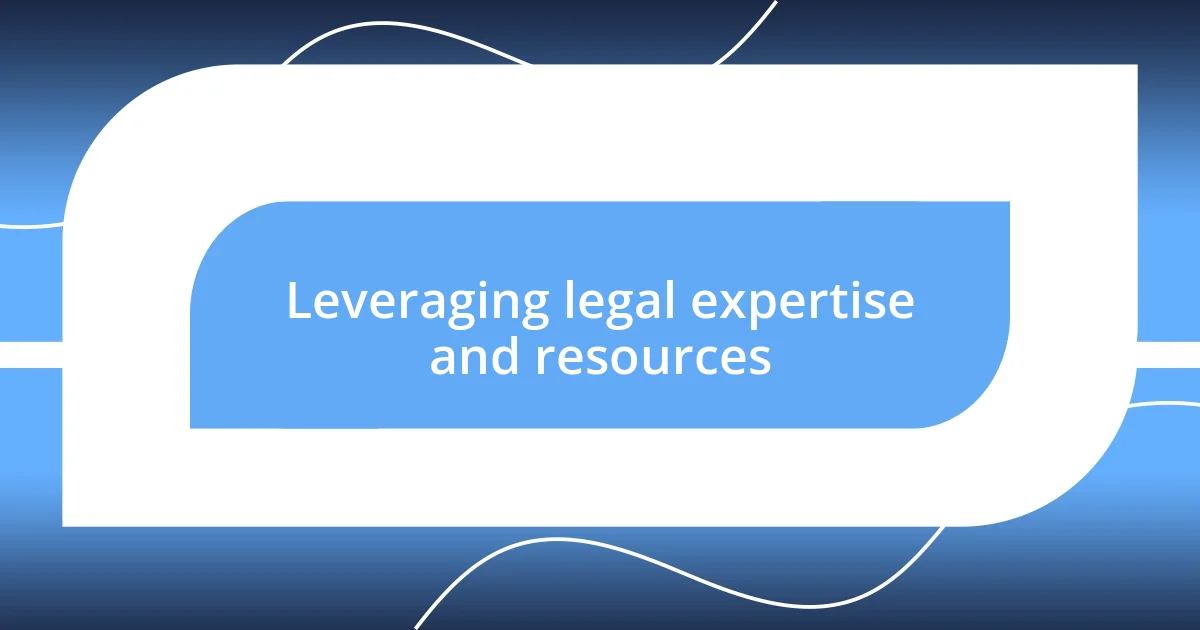 Leveraging legal expertise and resources