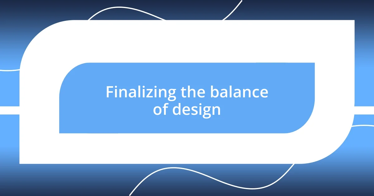 Finalizing the balance of design