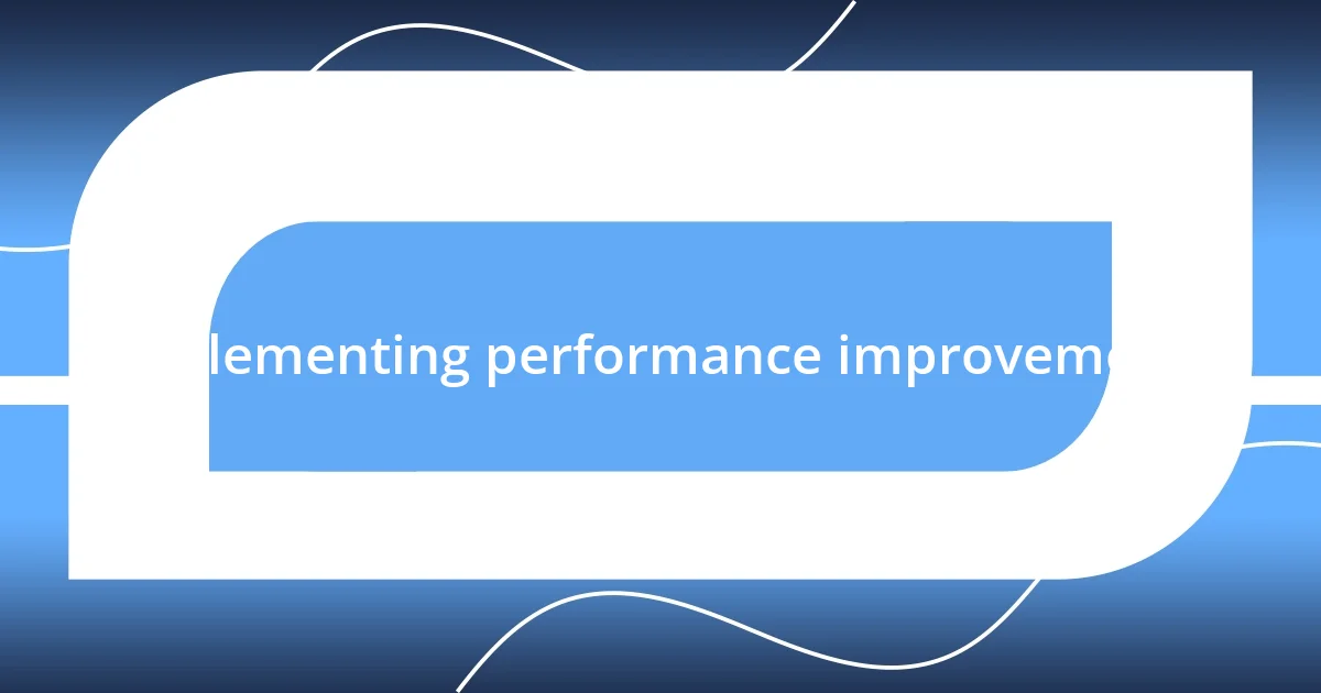 Implementing performance improvements