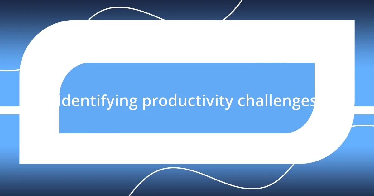 Identifying productivity challenges