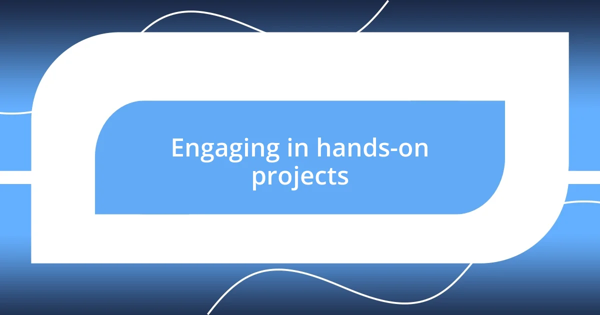 Engaging in hands-on projects