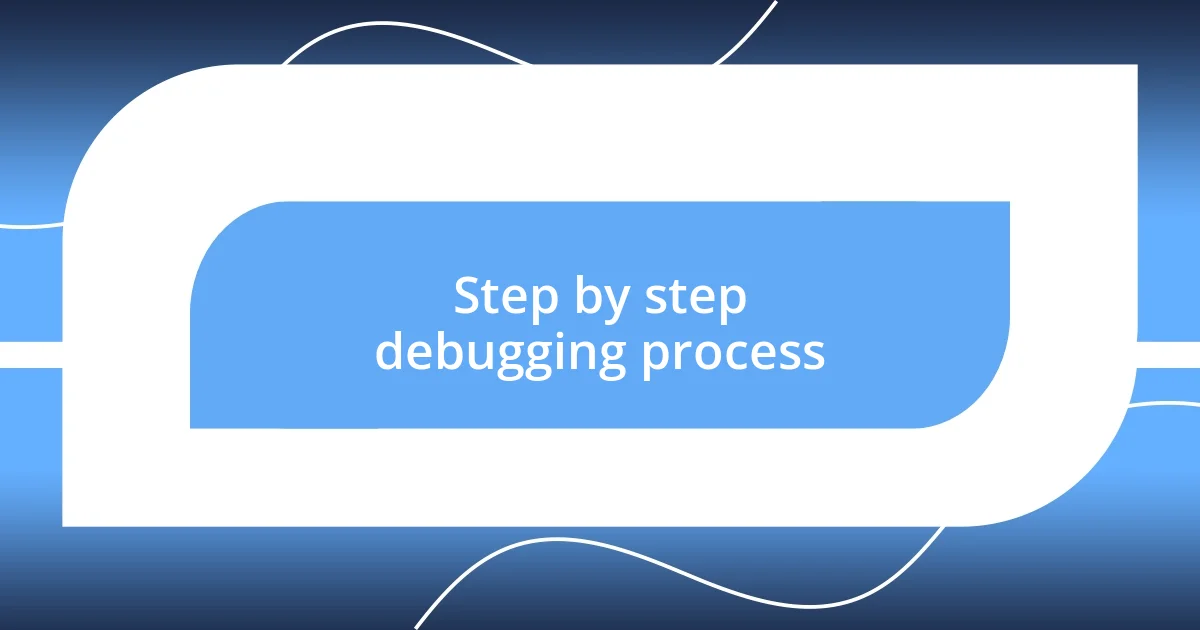 Step by step debugging process