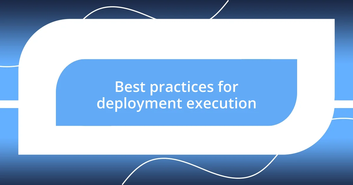 Best practices for deployment execution